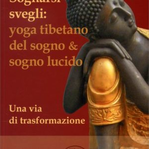 Sognarsi svegli: yoga tibetano del sogno e sogno lucido